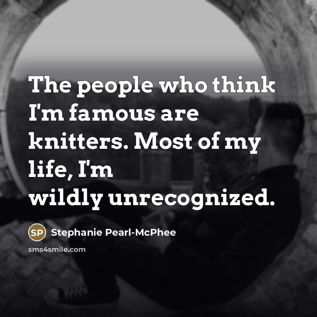 “The people who think I'm famous are knitters. Most of…” quote by Stephanie Pearl-McPhee