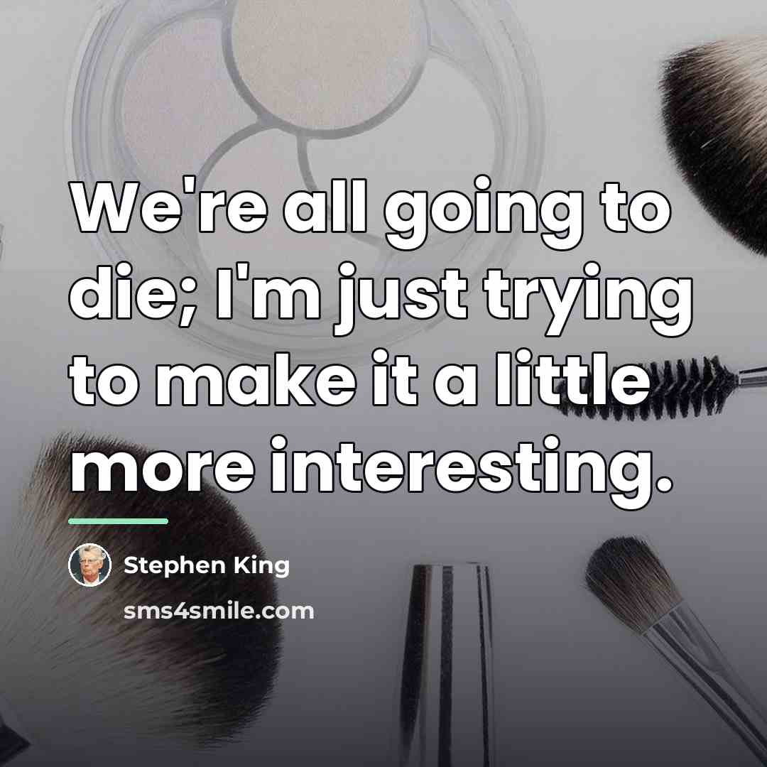 “We're all going to die; I'm just trying to make…” quote by Stephen King