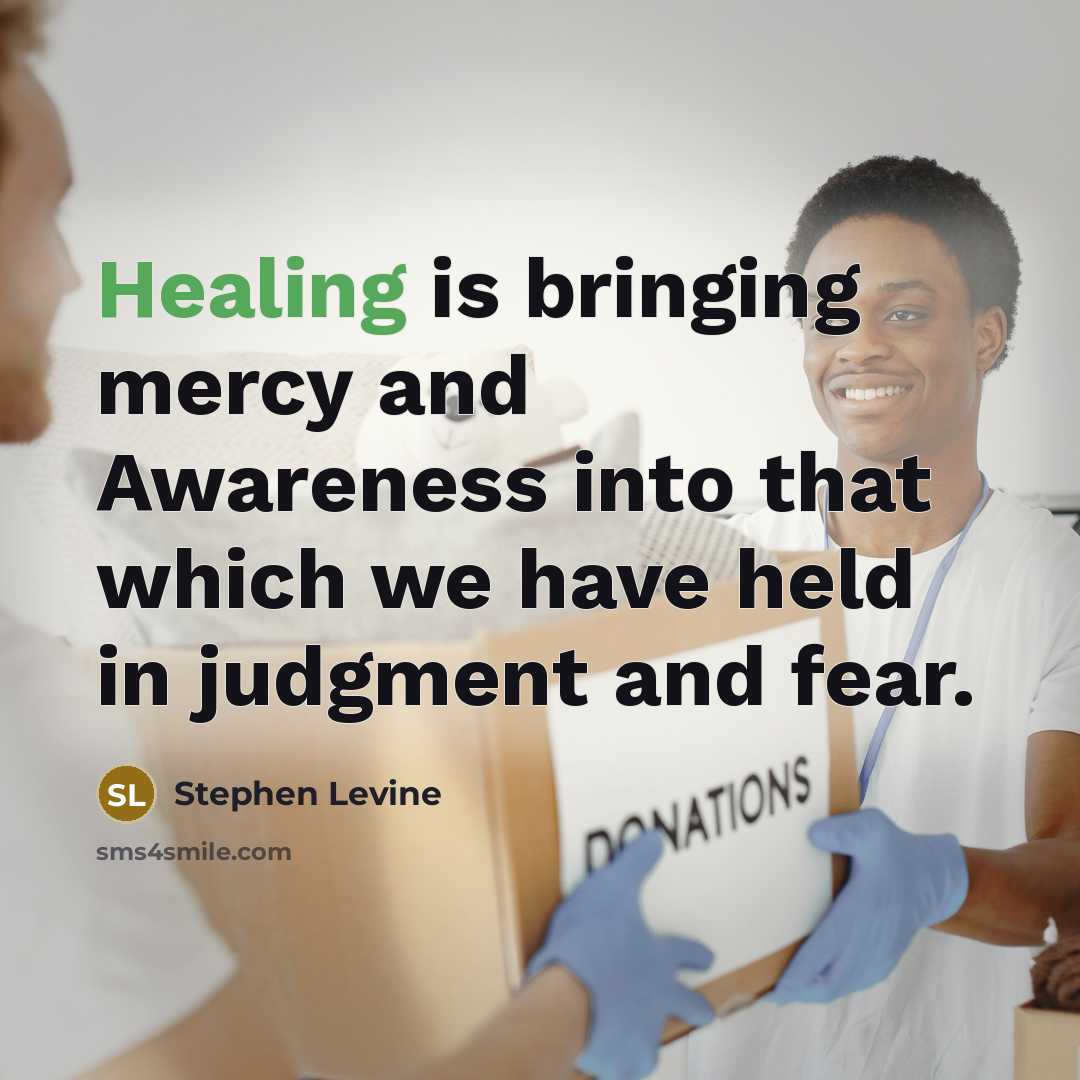“Healing is bringing mercy and Awareness into that which we…” quote by Stephen Levine