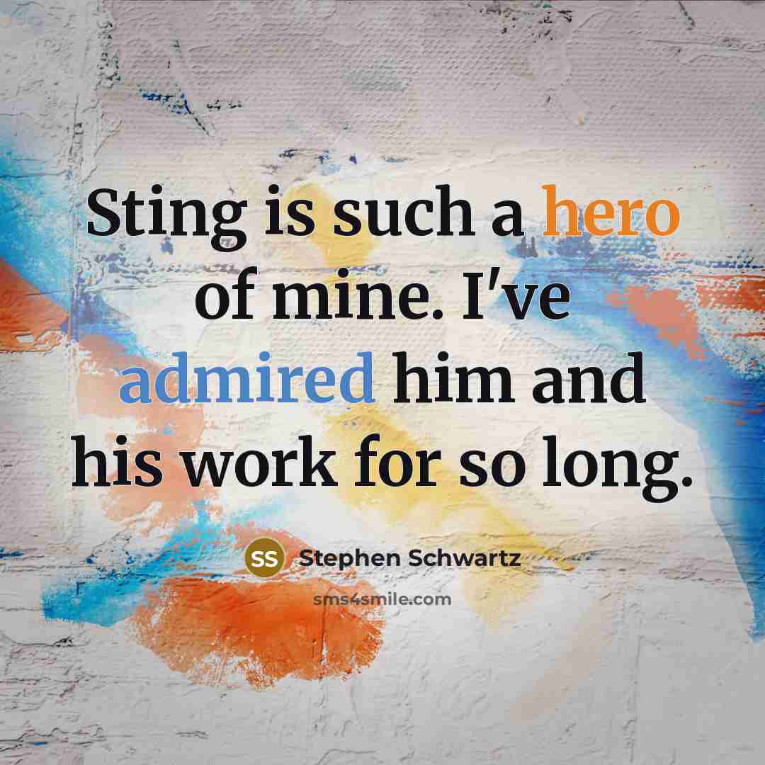 “Sting is such a hero of mine. I've admired him and his work for so long.” quote by Stephen Schwartz