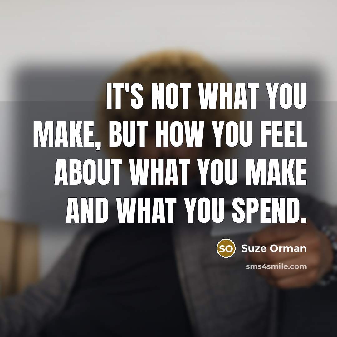 “It's not what you make, but how you feel about…” quote by Suze Orman