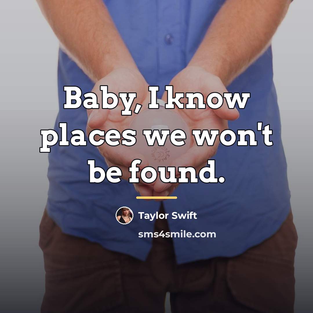 “Baby, I know places we won't be found.…” quote by Taylor Swift