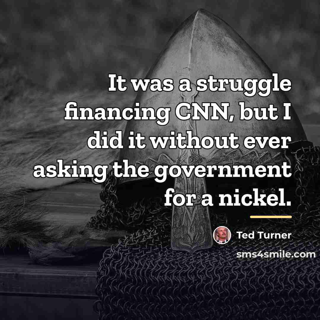 “It was a struggle financing CNN, but I did it…” quote by Ted Turner