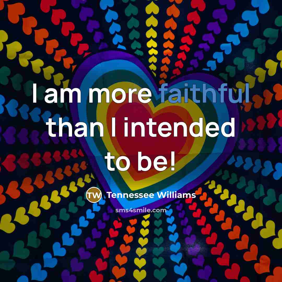 “I am more faithful than I intended to be!…” quote by Tennessee Williams