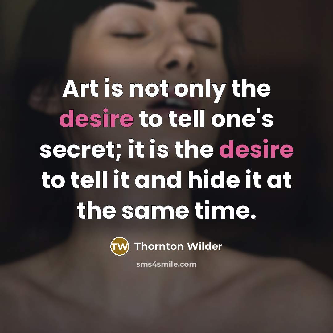 “Art is not only the desire to tell one's secret;…” quote by Thornton Wilder