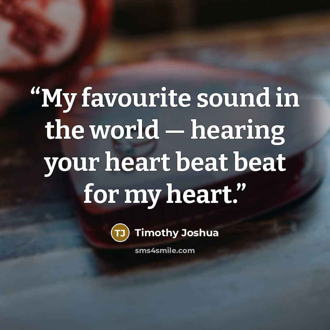“My favourite sound in the world — hearing your heart beat beat for my heart.” quote by Timothy Joshua