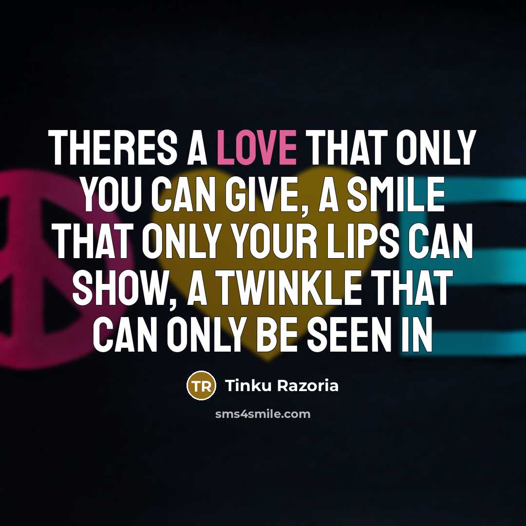 “Theres a love that only you can give, a smile…” quote by Tinku Razoria