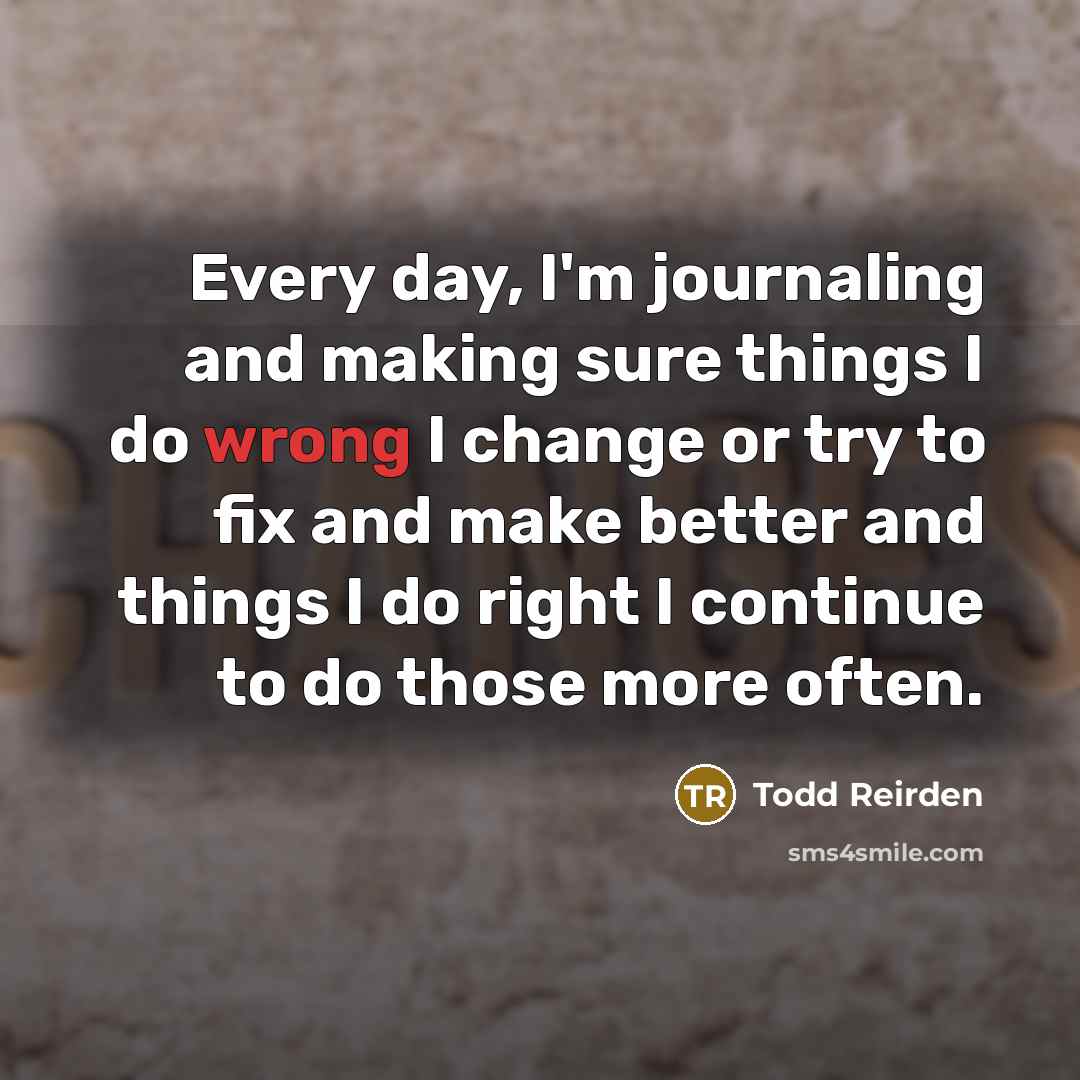 “Every day, I'm journaling and making sure things I do…” quote by Todd Reirden