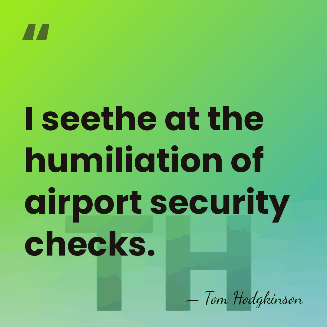 I seethe at the humiliation of airport security checks. - Tom Hodgkinson