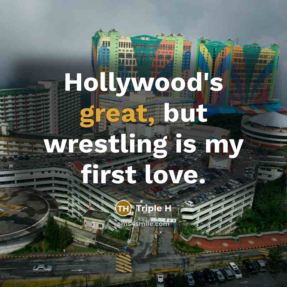 “Hollywood's great, but wrestling is my first love.…” quote by Triple H