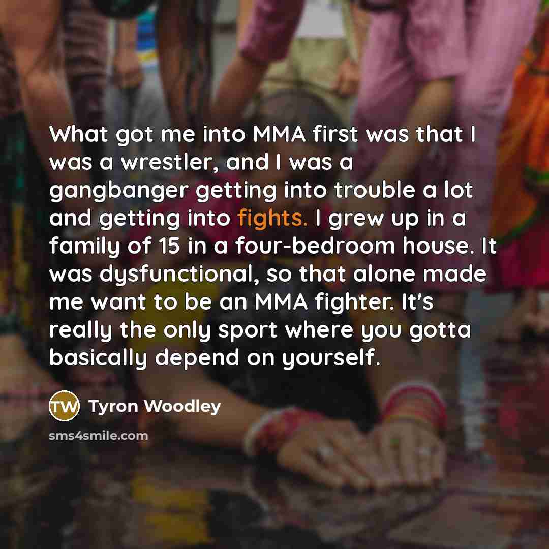 “What got me into MMA first was that I was…” quote by Tyron Woodley