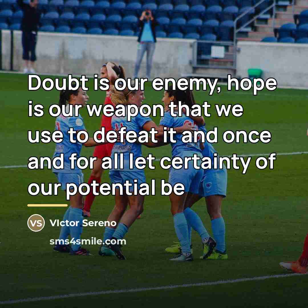 “Doubt is our enemy, hope is our weapon that we…” quote by Victor Sereno