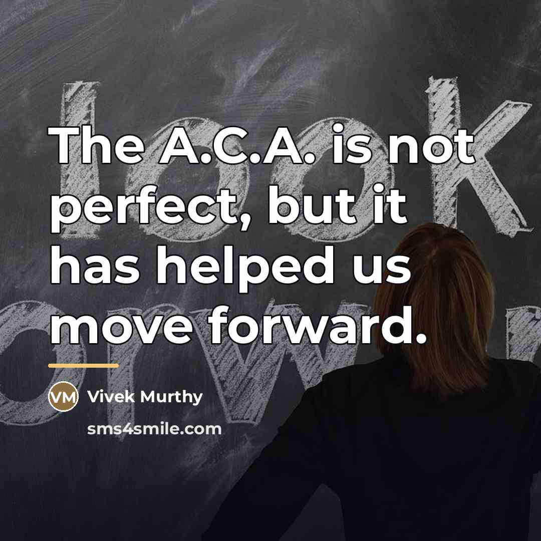 “The A.C.A. is not perfect, but it has helped us…” quote by Vivek Murthy