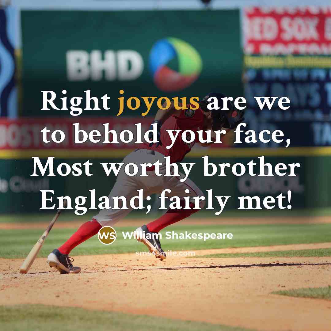 “Right joyous are we to behold your face, Most worthy…” quote by William Shakespeare