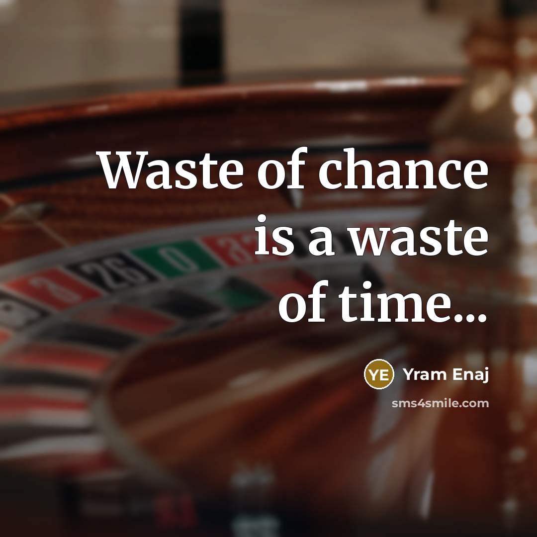 “Waste of chance is a waste of time...…” quote by Yram Enaj