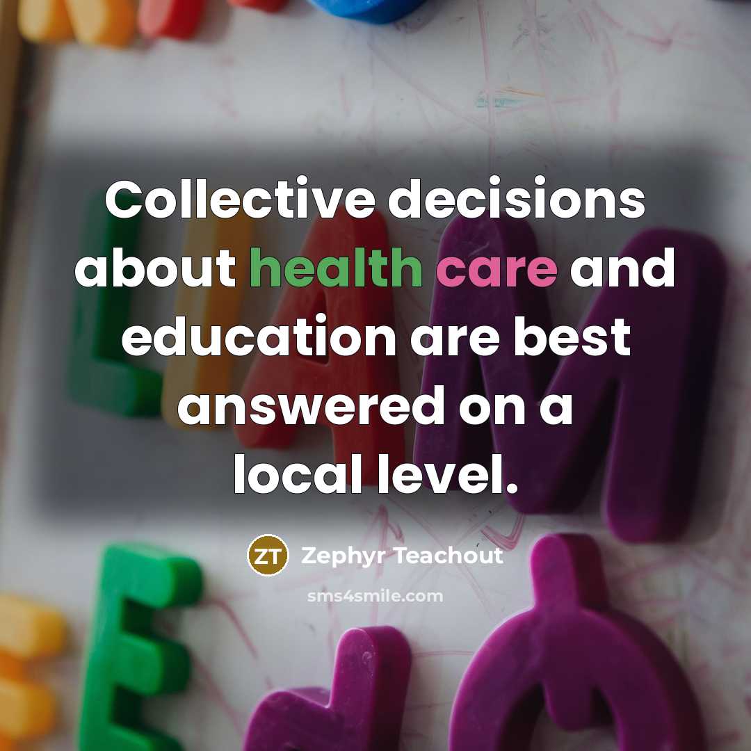 “Collective decisions about health care and education are best answered…” quote by Zephyr Teachout