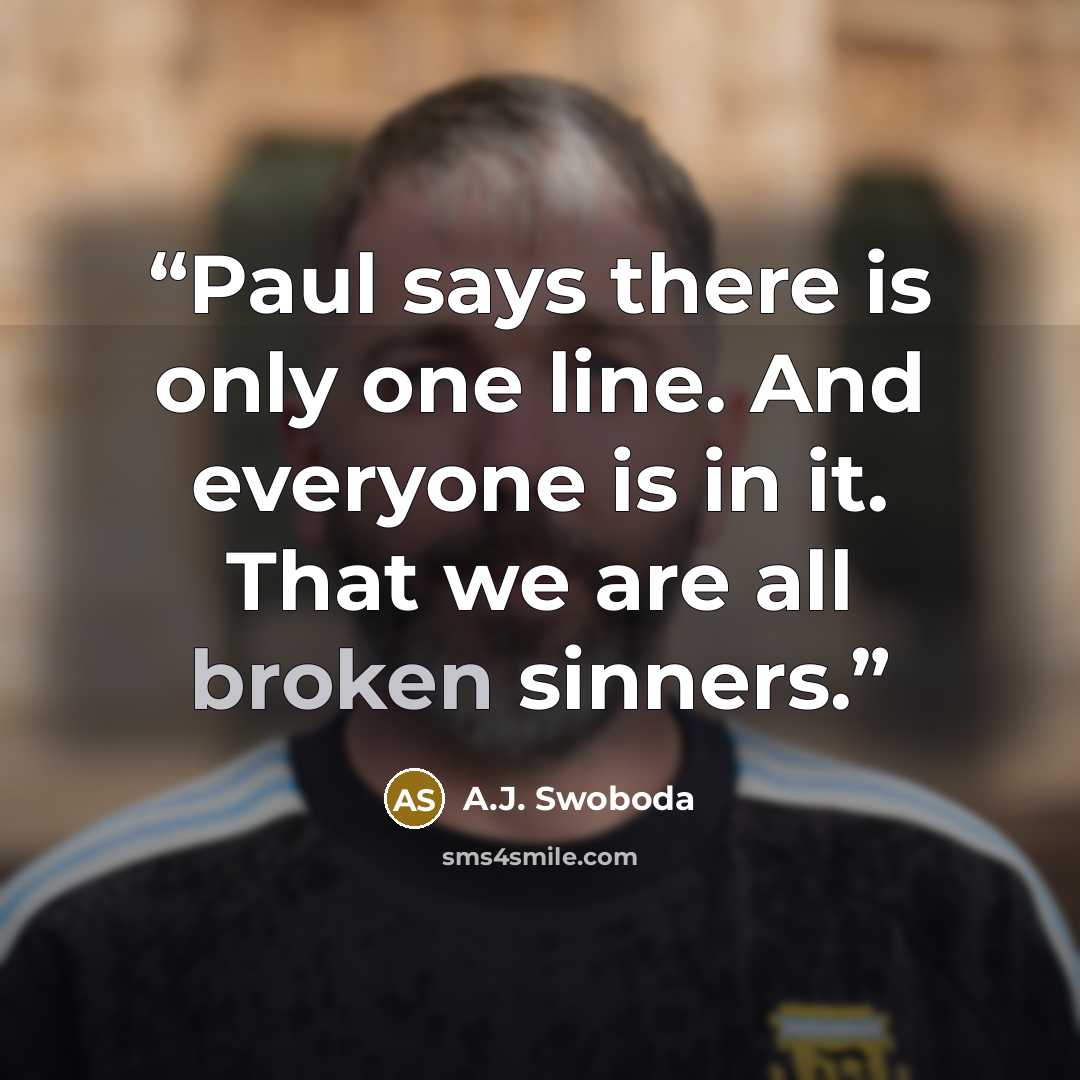 “Paul says there is only one line. And everyone is in it. That we are all broken sinners.” quote by A.J. Swoboda