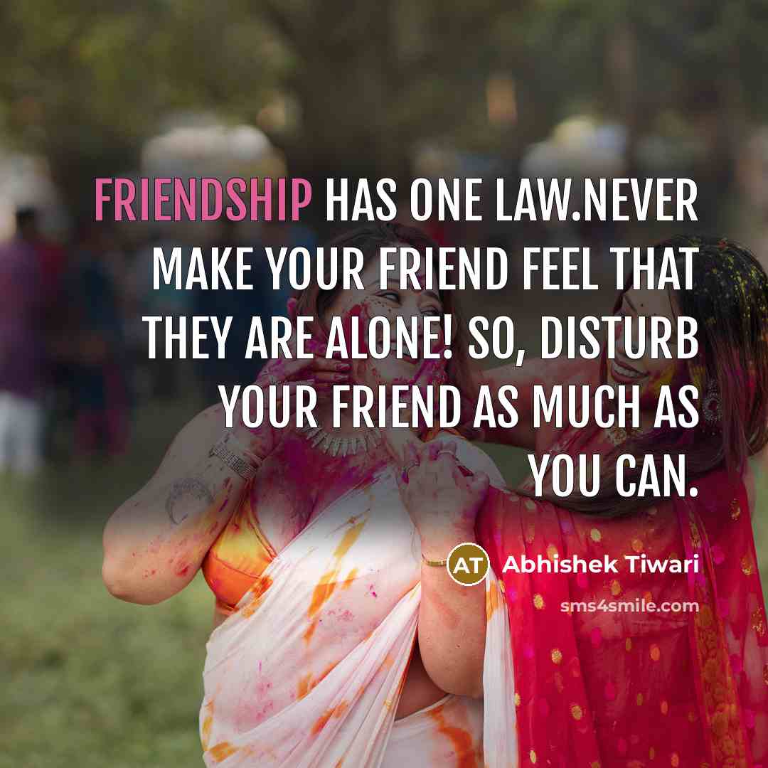 “Friendship has one law.Never make your friend feel that they…” quote by Abhishek Tiwari