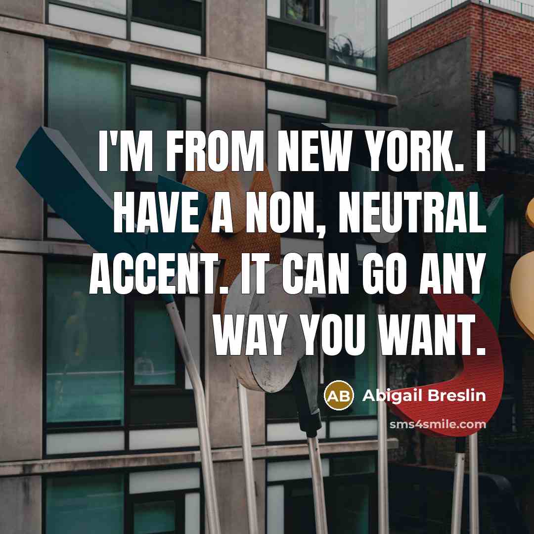 “I'm from New York. I have a non, neutral accent.…” quote by Abigail Breslin