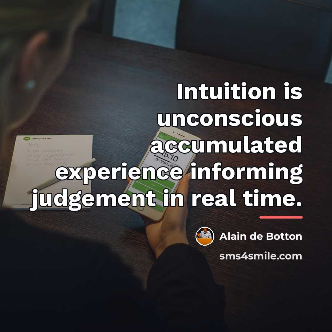 “Intuition is unconscious accumulated experience informing judgement in real time.…” quote by Alain de Botton