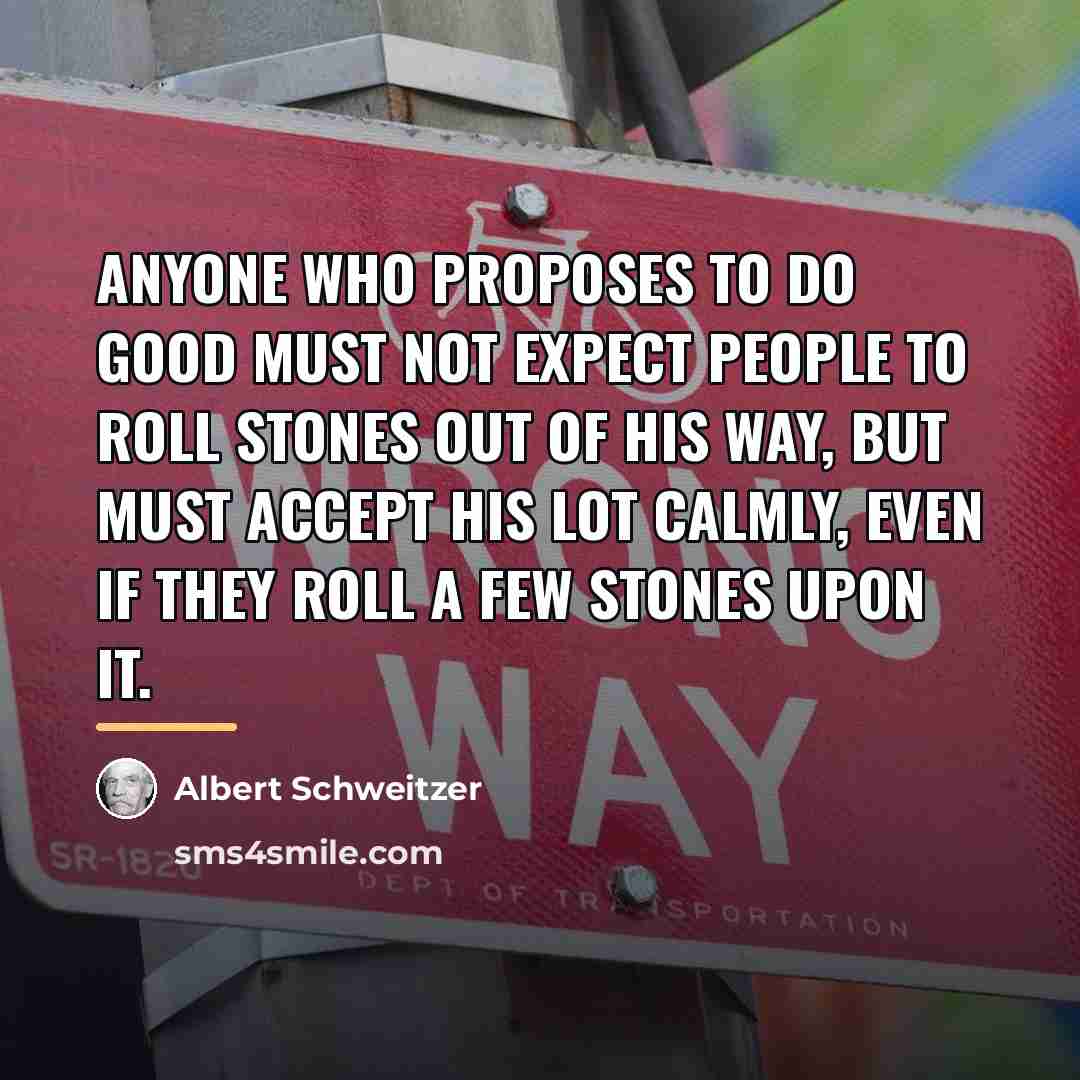 “Anyone who proposes to do good must not expect people…” quote by Albert Schweitzer