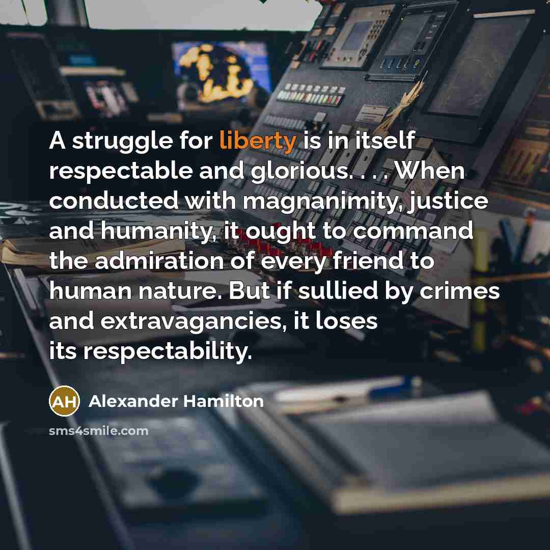 “A struggle for liberty is in itself respectable and glorious.…” quote by Alexander Hamilton