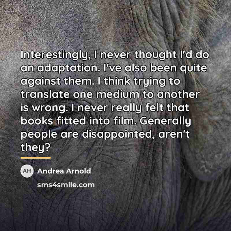 “Interestingly, I never thought I'd do an adaptation. I've also…” quote by Andrea Arnold