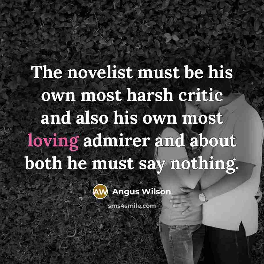 “The novelist must be his own most harsh critic and…” quote by Angus Wilson