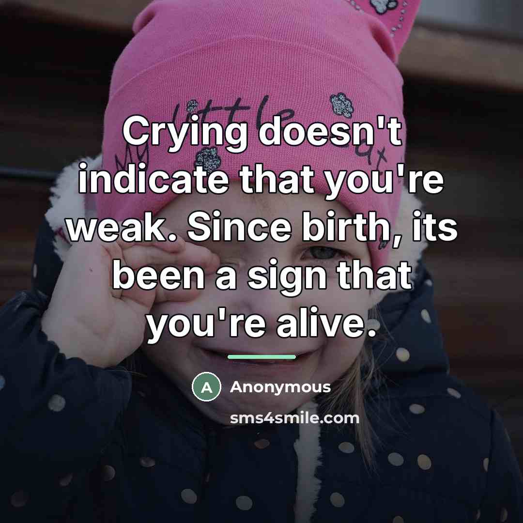 “Crying doesn't indicate that you're weak. Since birth, its been…” quote by Anonymous