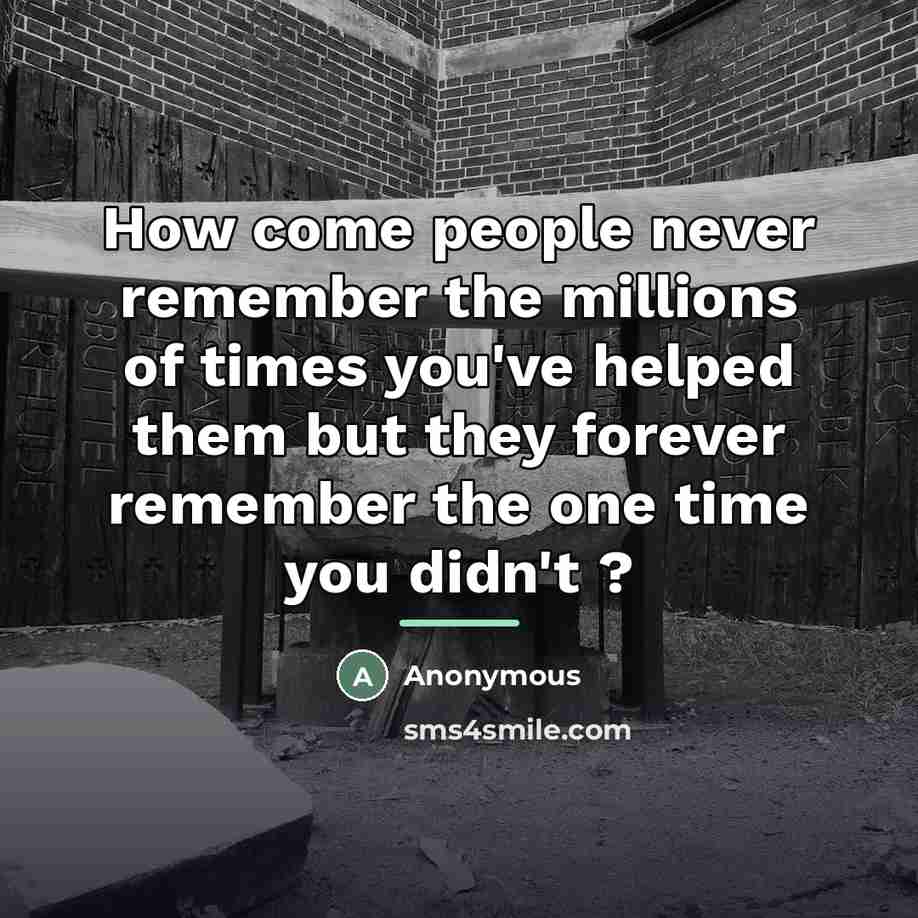 “How come people never remember the millions of times you've…” quote by Anonymous