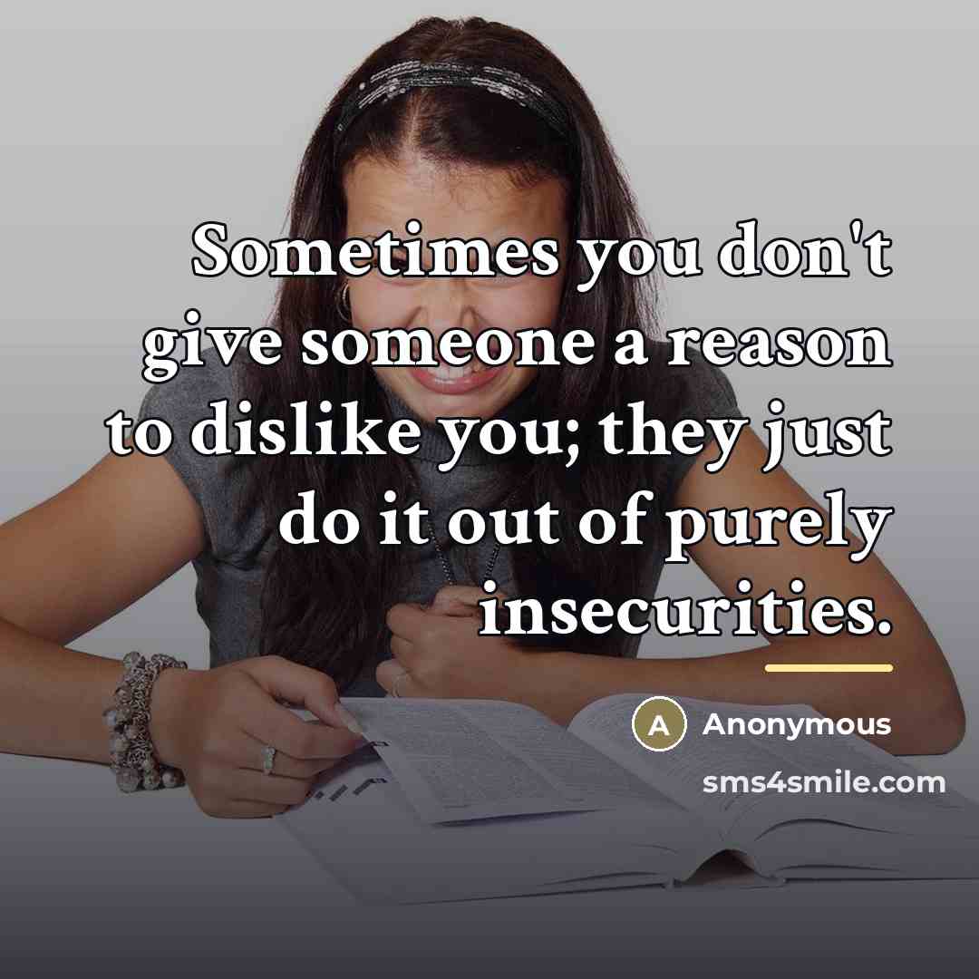 “Sometimes you don't give someone a reason to dislike you;…” quote by Anonymous