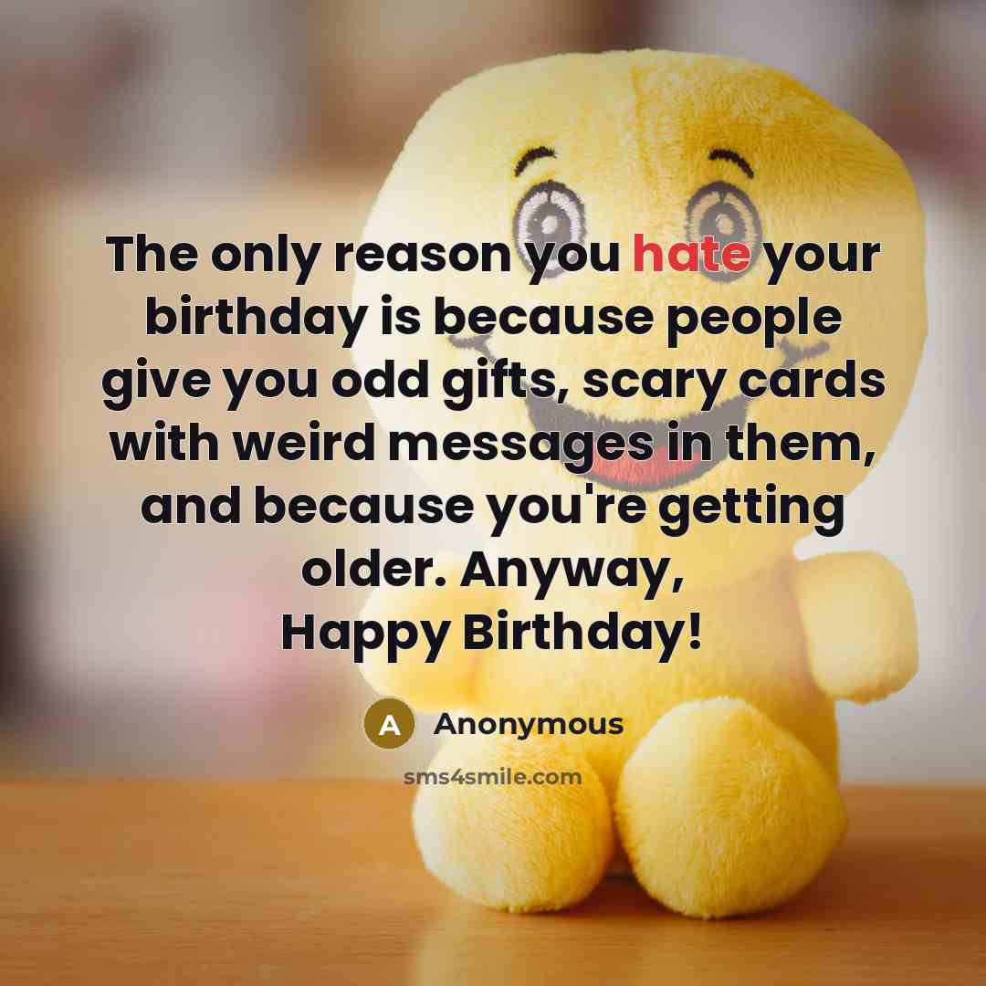 “The only reason you hate your birthday is because people…” quote by Anonymous