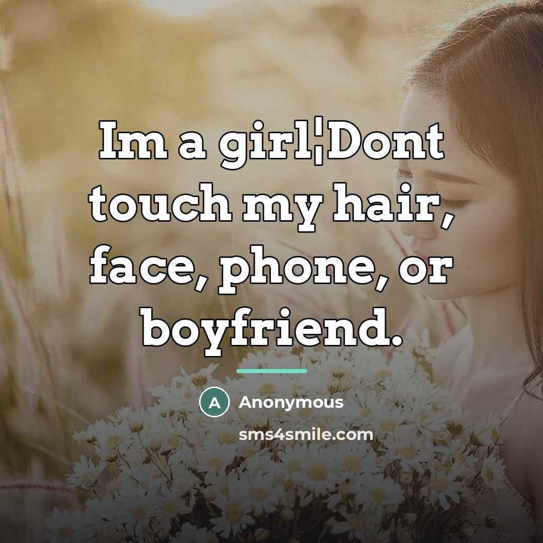 “Im a girl¦Dont touch my hair, face, phone, or boyfriend.…” quote by Anonymous