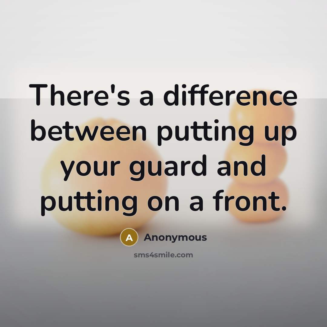 “There's a difference between putting up your guard and putting on a front.” quote by Anonymous