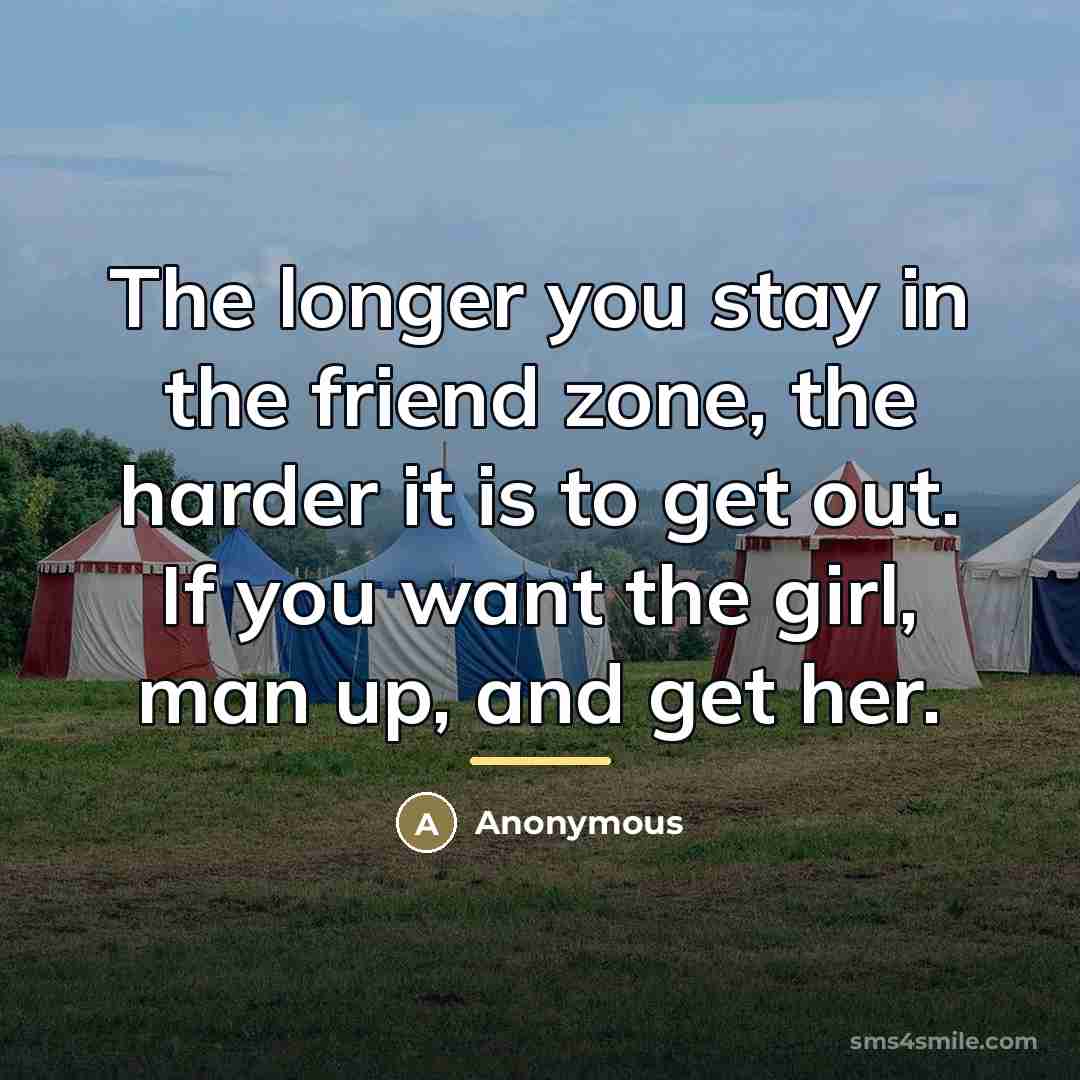 “The longer you stay in the friend zone, the harder…” quote by Anonymous