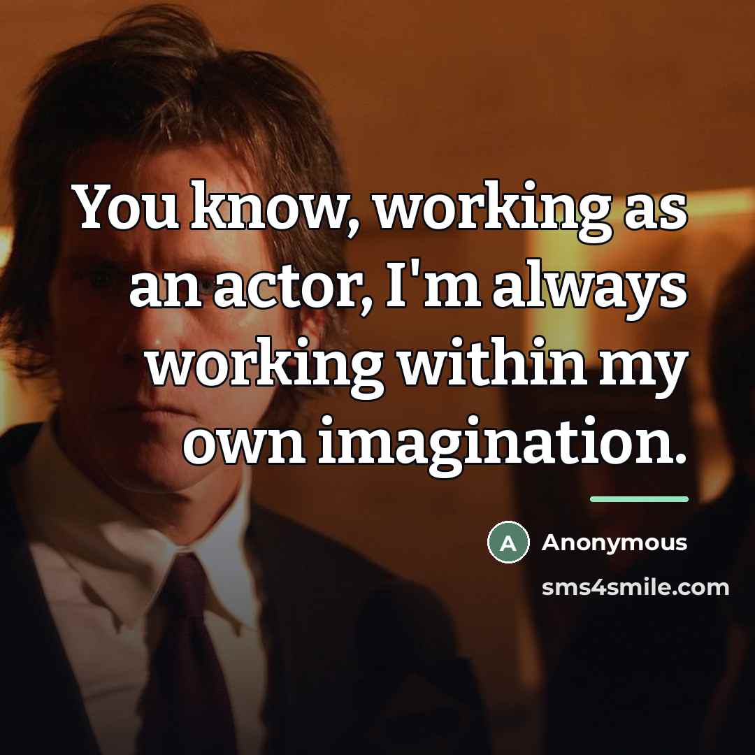 “You know, working as an actor, I'm always working within…” quote by Anonymous