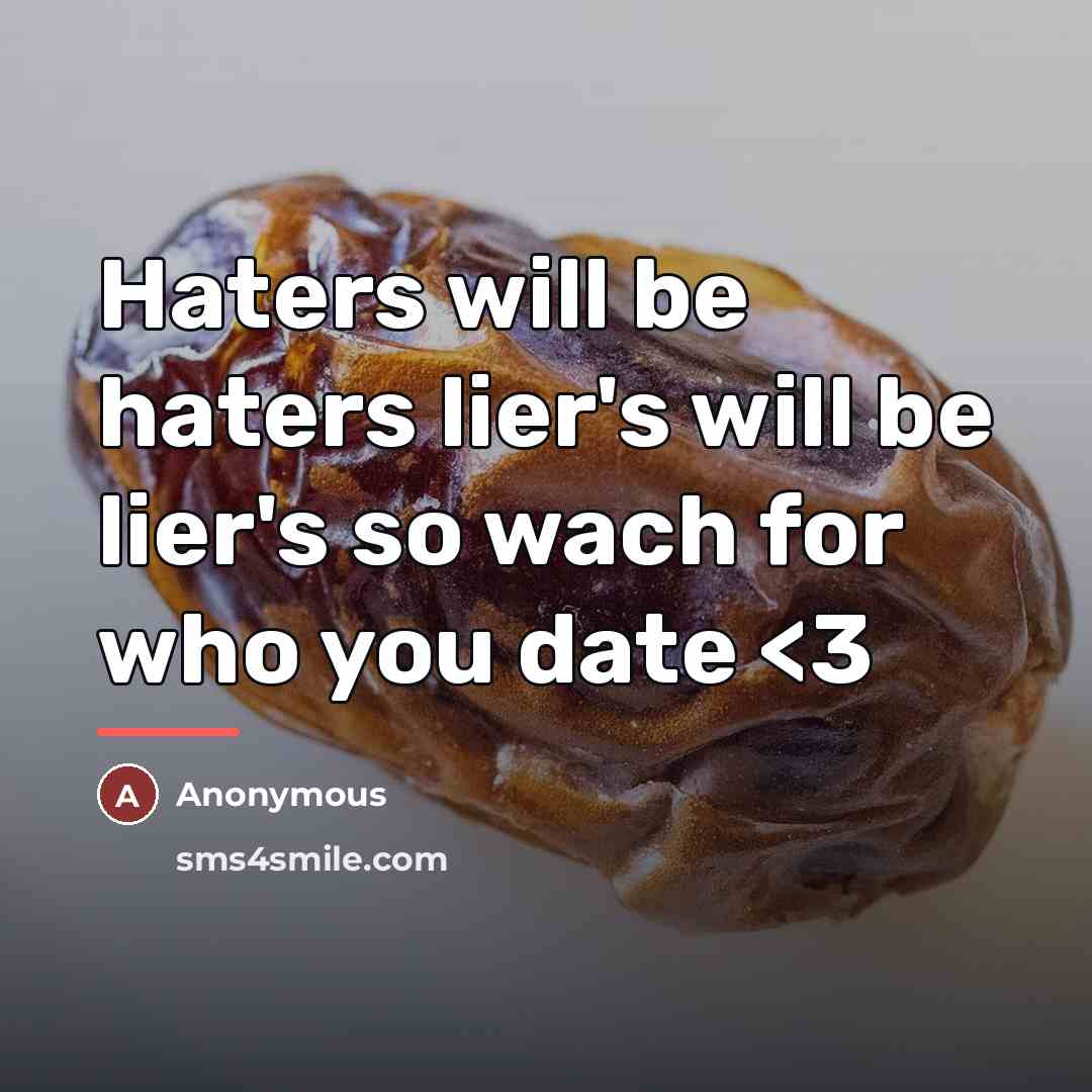 “Haters will be haters lier's will be lier's so wach…” quote by Anonymous