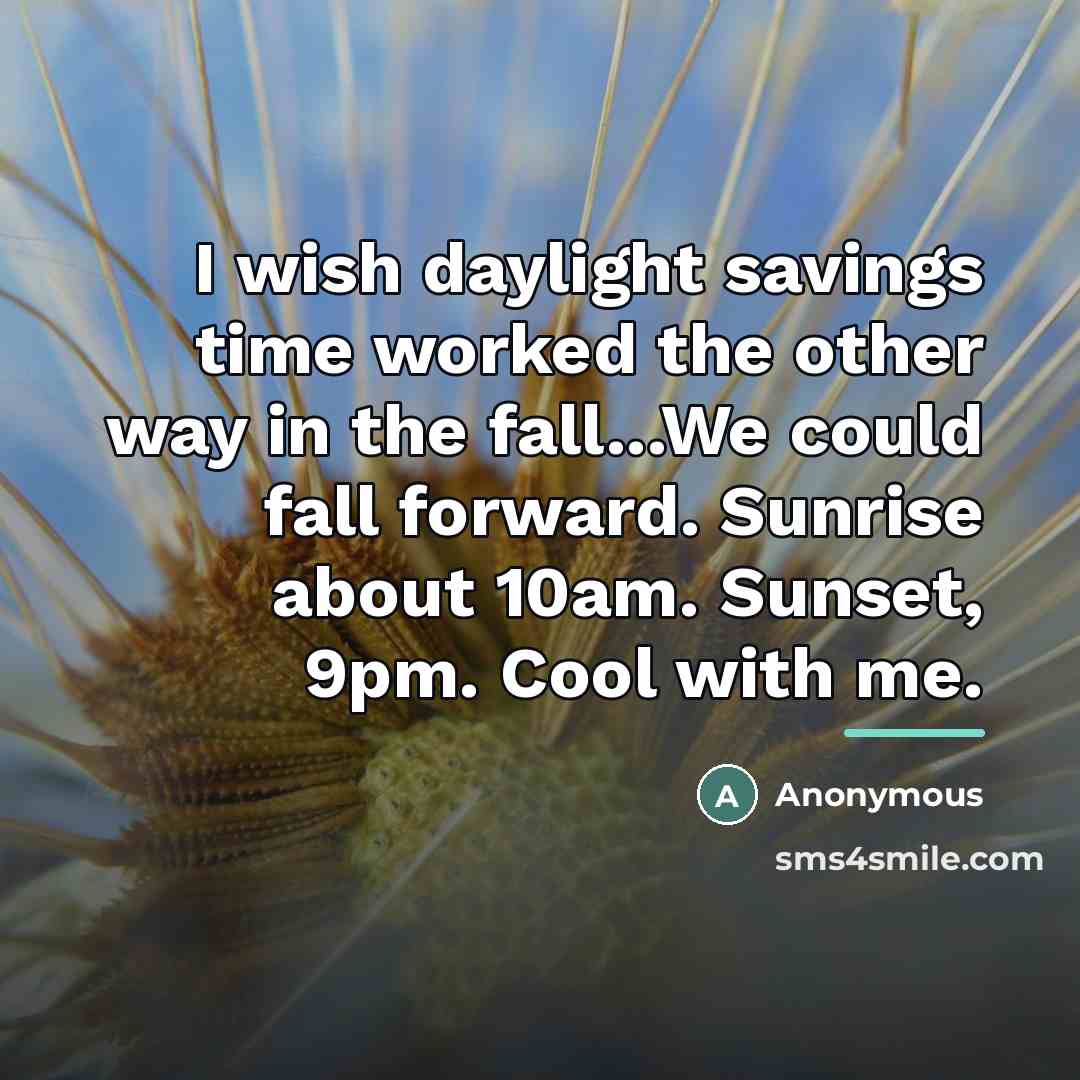 “I wish daylight savings time worked the other way in…” quote by Anonymous