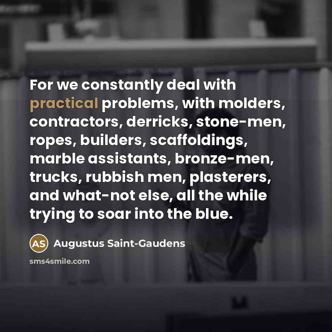 “For we constantly deal with practical problems, with molders, contractors,…” quote by Augustus Saint-Gaudens