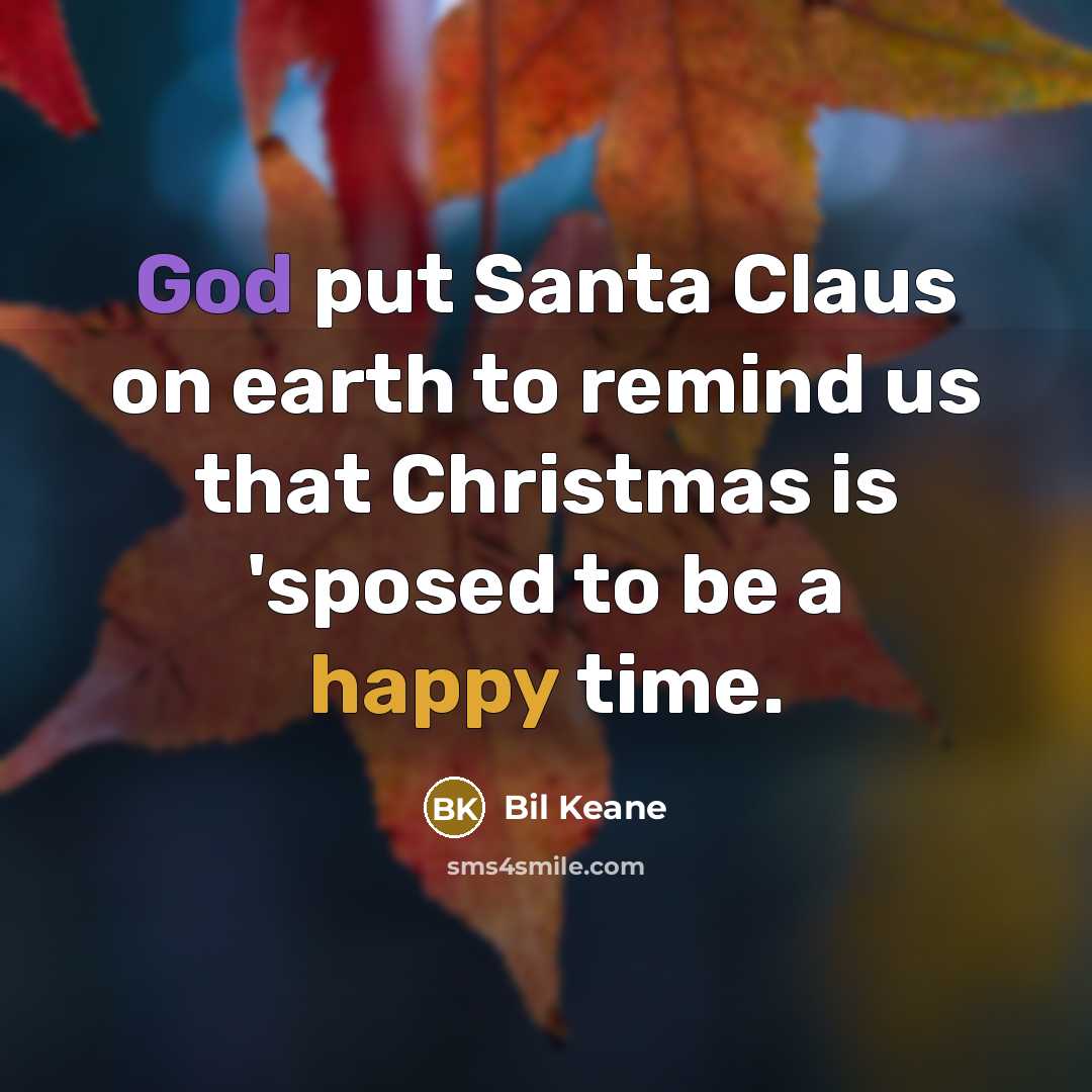 “God put Santa Claus on earth to remind us that…” quote by Bil Keane