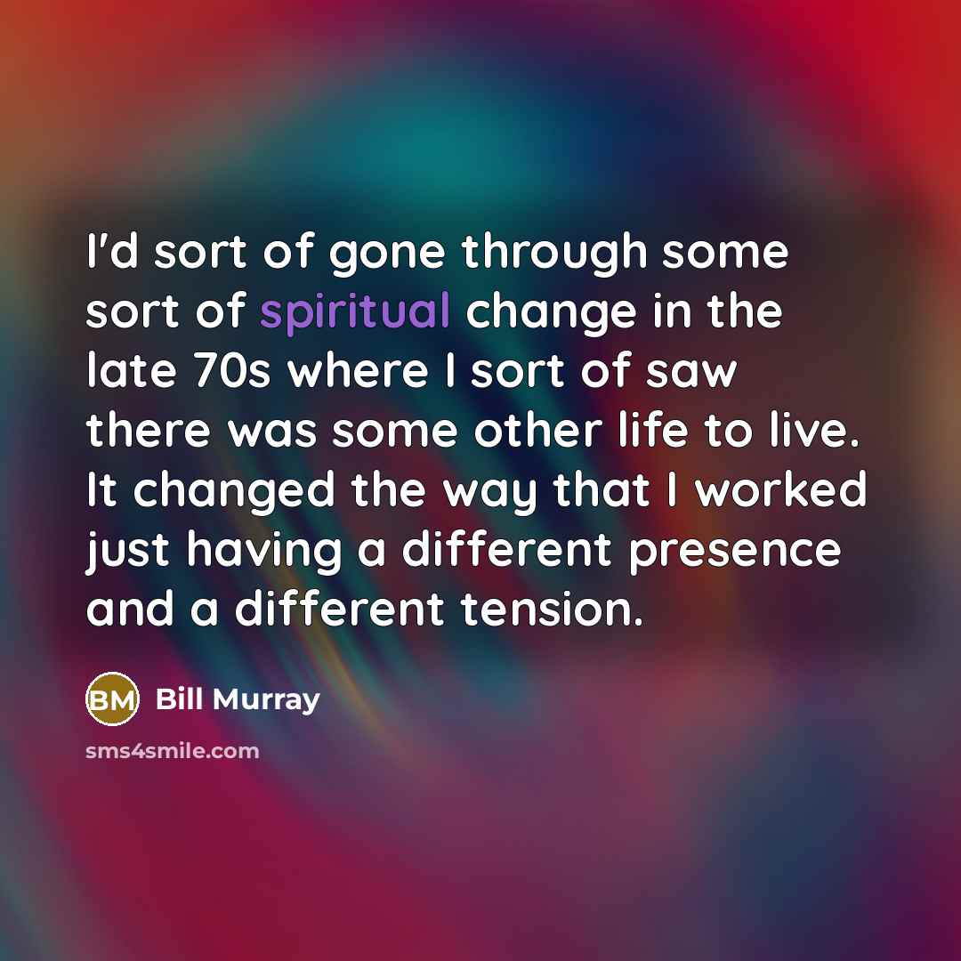 “I'd sort of gone through some sort of spiritual change…” quote by Bill Murray