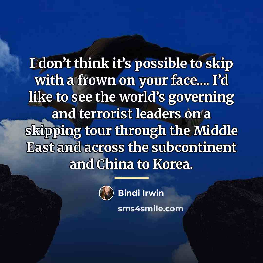 “I don’t think it’s possible to skip with a frown…” quote by Bindi Irwin