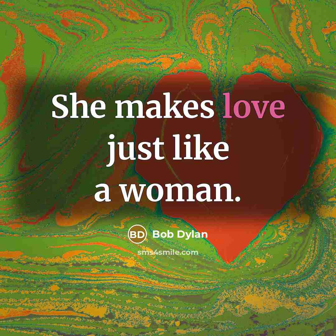 “She makes love just like a woman.…” quote by Bob Dylan