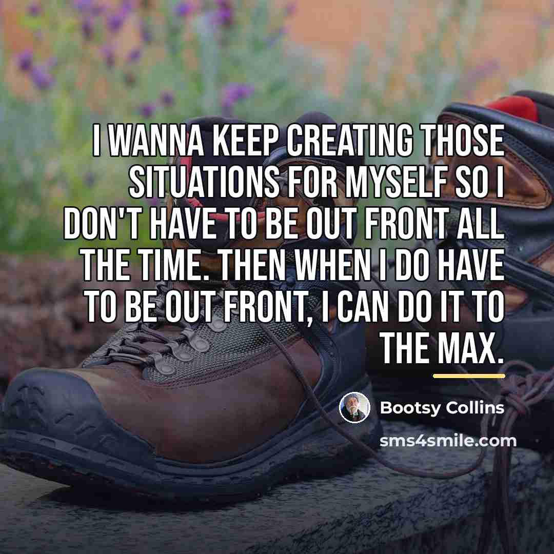 “I wanna keep creating those situations for myself so I…” quote by Bootsy Collins