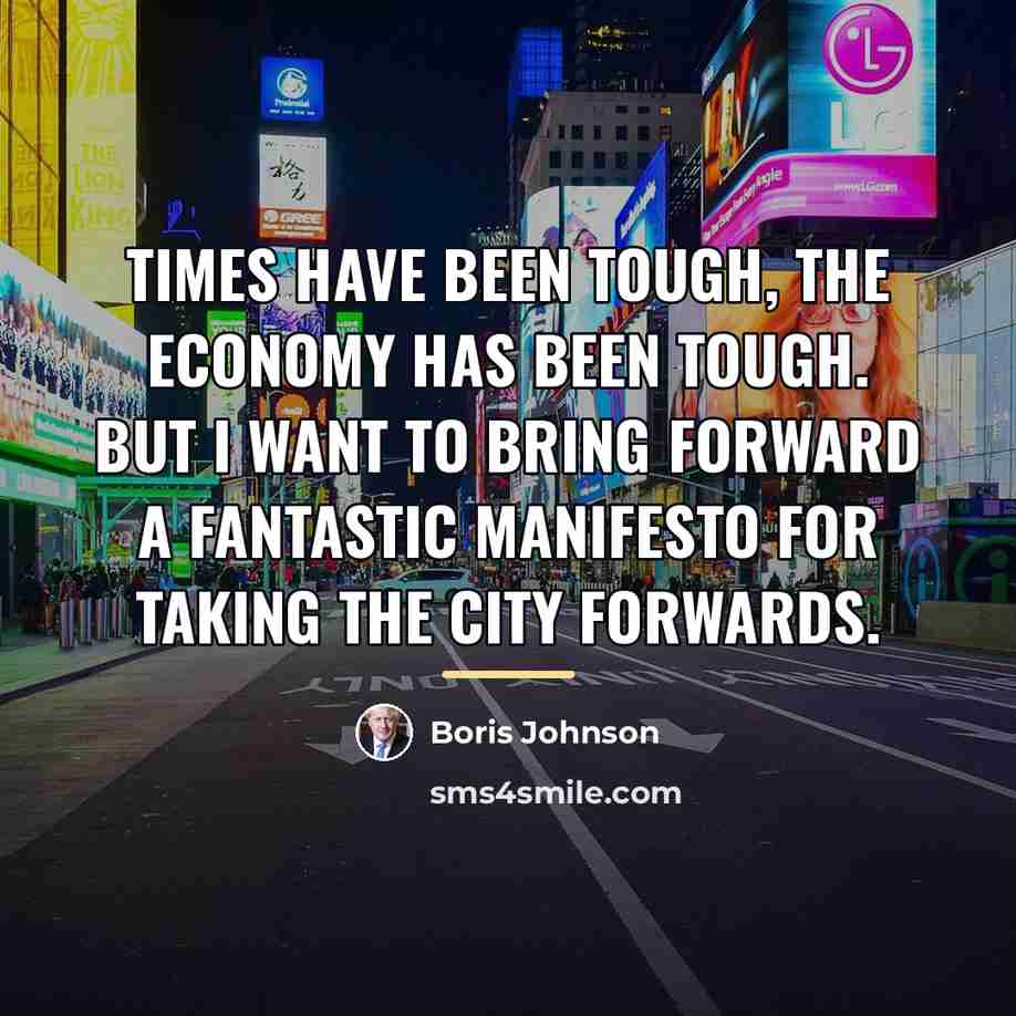 “Times have been tough, the economy has been tough. But…” quote by Boris Johnson
