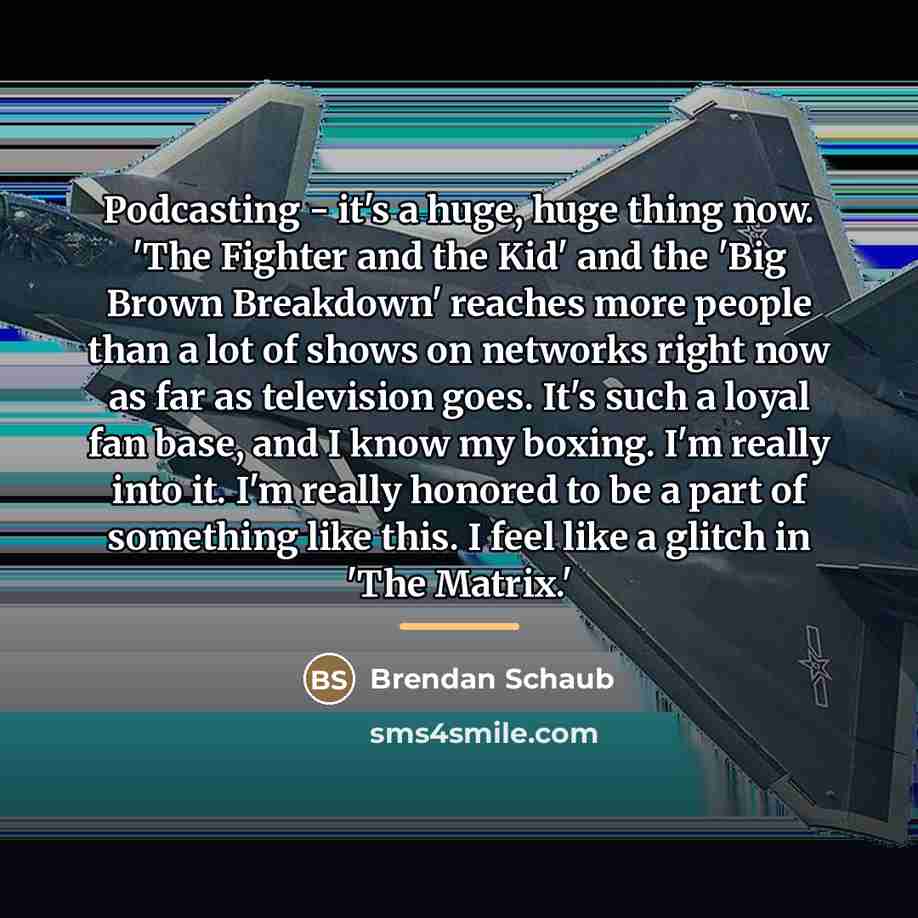 “Podcasting - it's a huge, huge thing now. 'The Fighter…” quote by Brendan Schaub