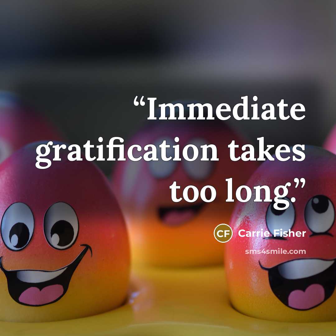 “Immediate gratification takes too long.” quote by Carrie Fisher