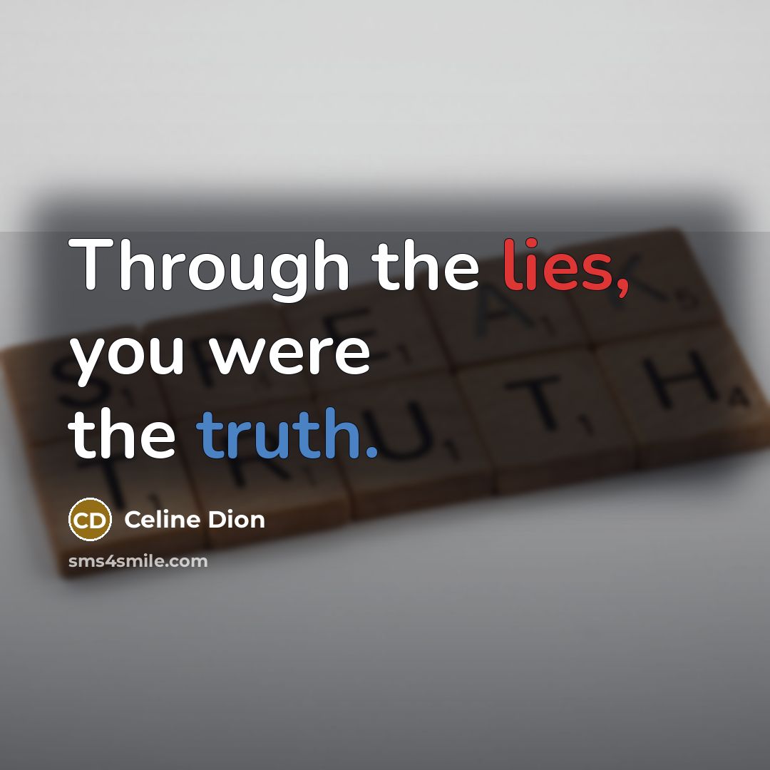 “Through the lies, you were the truth.…” quote by Celine Dion