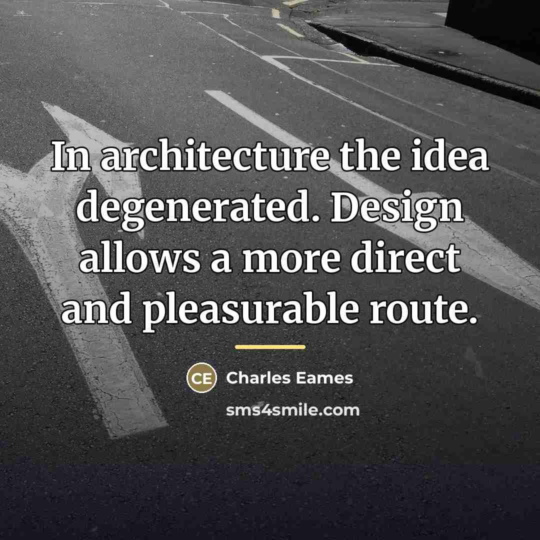 “In architecture the idea degenerated. Design allows a more direct…” quote by Charles Eames