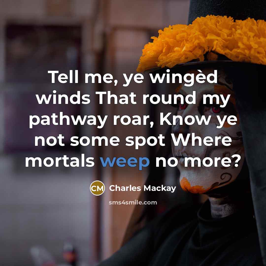“Tell me, ye wingèd winds That round my pathway roar,…” quote by Charles Mackay